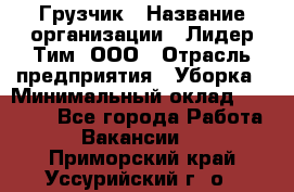 Грузчик › Название организации ­ Лидер Тим, ООО › Отрасль предприятия ­ Уборка › Минимальный оклад ­ 28 500 - Все города Работа » Вакансии   . Приморский край,Уссурийский г. о. 